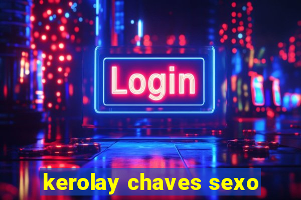 kerolay chaves sexo